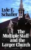 Lyle E Schaller - The multiple staff and the larger church