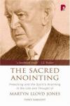 Tony Sargent - The Sacred Anointing: Preaching And The Spirit's Anointing In The Life And Thought Of Martyn Lloyd Jones