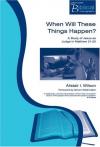Alistair I. Wilson - When Will These Things Happen?: A Study Of Jesus As Judge In Matthew 21-25