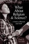 Paul Stroble - What About Religion and Science?: A Study of Reason and Faith