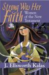 J.Ellsworth Kalas - Strong Was Her Faith: Women of the New Testament
