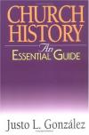 Justo L. Gonzalez - Church History: An Essential Guide