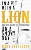 Mark Batterson - In a Pit with a Lion on a Snowy Day: How to Survive and Thrive When Opportunity Roars