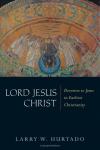 Larry W. Hurtado - Lord Jesus Christ: Devotion to Jesus in Earliest Christianity