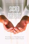 Michael Pasquarello - Sacred Rhetoric: Preaching as a Theological and Pastoral Practice of the Church