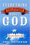 Eric Metaxas - Everything You Always Wanted to Know about God: But Were Afraid to Ask