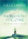 Greg Laurie - The Best Is Yet to Come: Faith for Today, Hope for the Future