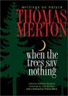 Thomas Merton - When the Trees Say Nothing: Writings on Nature
