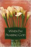 Anita Corrine Donihue - When I'm Praising God: Devotional Thoughts on Worship for Women