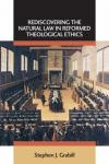 Stephen J. Grabill - Rediscovering the Natural Law in Reformed Theological Ethics