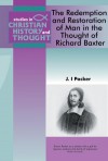 J I Packer - The Redemption and Restoration of Man in the Thought of Richard Baxter