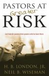 H.B. London & Neil B. Wiseman - Pastors at Greater Risk: Real Help for Pastors from Pastors Who Have Been There
