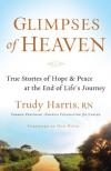 Trudy Harris - Glimpses of Heaven: True Stories of Hope and Peace at the End of Life's Journey