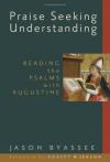 Jason Byassee - Praise Seeking Understanding: Reading the Psalms with Augustine (Radical Traditions)