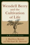 J Matthew Bonzo, & Michael R Stevens - Wendell Berry And The Cultivation Of Life