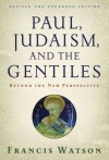 Francis Watson - Paul, Judaism and the Gentiles: Beyond the New Perspective