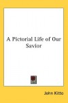 John Kitto - A Pictorial Life of Our Savior