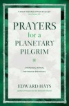 Edward Hays - Prayers for a Planetary Pilgrim: A Personal Manual for Prayer and Ritual