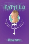 Trish Berg - Rattled: Surviving Your Baby's First Year Without Losing Your Cool