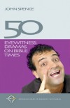 John Spence - 50 Eyewitness Dramas on Bible Times