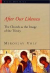 Miroslav Volf - After Our Likeness: Church as the Image of the Trinity (Sacra Doctrina)