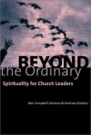Ben C. Johnson, Andrew Dreitcer - Beyond the Ordinary: Spirituality for Church Leaders