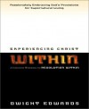 Dwight Edwards - Experiencing Christ within: Passionately Embracing God's Provisions for Supernatural Living