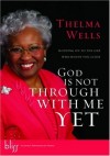 Thelma Wells - God Is Not Through with Me Yet: Holding on to the One Who Holds You Close