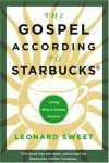 Leonard Sweet - The Gospel According to Starbucks: Living with a Grande Passion
