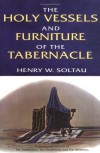 Henry W. Soltau - The Holy Vessels and Furniture of the Tabernacle