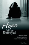 Meg Wilson - Hope After Betrayal: Healing When Sexual Addiction Invades Your Marriage