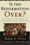 Mark A. Noll, Carolyn Nystrom - Is the Reformation Over?: An Evangelical Assessment of Contemporary Roman Catholicism