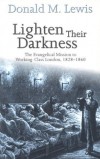 Donald M. Lewis - Lighten Their Darkness: The Evangelical Mission to Working-class London, 1828-1860