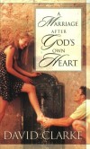 David Clarke - A Marriage After God's Own Heart