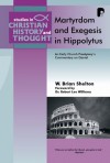 W Brian Shelton - Martyrdom and Exegesis in Hippolytus: An Early Church Presbyter's Commentary on Daniel (Studies in Christian History and Thought)