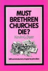Kevin Dyer - Must Brethren Churches Die