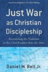 Daniel M Bell - Just War As Christian Discipleship