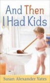 Susan Alexander Yates - And Then I Had Kids