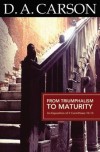 D A Carson - From Triumphalism To Maturity - An Exposition of 2 Corinthians 10-13